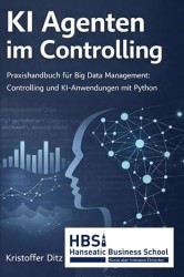 KI Agenten im Controlling - Praxishandbuch für Big Data Management: Controlling und KI-Anwendungen mit Python